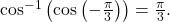 \,{\mathrm{cos}}^{-1}\left(\mathrm{cos}\left(-\frac{\pi }{3}\right)\right)=\frac{\pi }{3}.