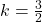 k=\frac{3}{2}