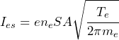 I_{es} = en_eSA\sqrt{\cfrac{T_e}{2\pi m_e}}