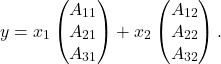 \[ y = x_{1} \begin{pmatrix} A_{11} \\ A_{21} \\ A_{31} \end{pmatrix} + x_{2} \begin{pmatrix} A_{12} \\ A_{22} \\ A_{32} \end{pmatrix}.\]