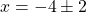 x = -4 \pm 2