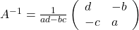 A^{-1} = \frac{1}{ad-bc} \left(\begin{array}{ll} d & -b \\ -c & a \end{array}\right) 