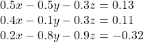  \begin{array}{l}0.5x-0.5y-0.3z=0.13\\ 0.4x-0.1y-0.3z=0.11\\ 0.2x-0.8y-0.9z=-0.32\end{array}