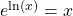 \,e{}^{\mathrm{ln}\left(x\right)}=x\,