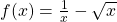 f(x)=\frac{1}{x}-\sqrt{x}