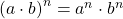  {\left(a\cdot b\right)}^{n}={a}^{n}\cdot {b}^{n}