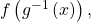 \,f\left({g}^{-1}\left(x\right)\right),\,