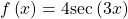 f\left(x\right)=4\mathrm{sec}\left(3x\right)