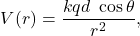 \begin{equation*}  V(r) = \frac{k q d~ \cos \theta}{r^2}, \end{equation*}