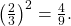 \,{\left(\frac{2}{3}\right)}^{2}=\frac{4}{9}.\,