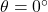 \theta = 0 \degree