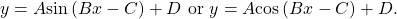 \,y=A\mathrm{sin}\left(Bx-C\right)+D\text{ or }y=A\mathrm{cos}\left(Bx-C\right)+D.