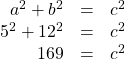  \begin{array}{ccc}\hfill {a}^{2}+{b}^{2}& =& {c}^{2}\hfill \\ \hfill {5}^{2}+{12}^{2}& =& {c}^{2}\hfill \\ \hfill 169& =& {c}^{2}\hfill \end{array}