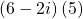 \left(6-2i\right)\left(5\right)