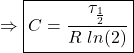 \begin{equation*}      \Rightarrow \boxed{C = \frac{\tau_{\frac{1}{2}}}{R~ln(2)}}       \end{equation*}