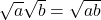 \sqrt{a} \sqrt{b} = \sqrt{ab}