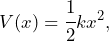 \begin{equation*} V(x) = \cfrac{1}{2}kx^2, \end{equation*}