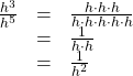  \begin{array}{ccc}\hfill \frac{{h}^{3}}{{h}^{5}}& =& \frac{h\cdot h\cdot h}{h\cdot h\cdot h\cdot h\cdot h}\hfill \\  & =& \frac{1}{h\cdot h}\hfill \\ & =& \frac{1}{{h}^{2}}\hfill \end{array}