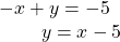  \begin{array}{l}-x+y=-5\hfill \\ \,\,\,\,\,\,\,\,\,\,\,\text{ }y=x-5\hfill \end{array}