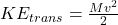 KE_{trans} = \frac{Mv^2}{2}