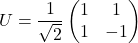 \[U = \dfrac{1}{\sqrt{2}}\begin{pmatrix} 1 & 1 \\ 1 & -1 \end{pmatrix}\]