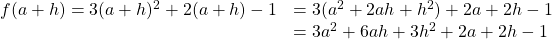 \begin{array}{cc}\hfill f(a+h)=3(a+h)^2+2(a+h)-1& =3(a^2+2ah+h^2)+2a+2h-1\hfill \\ & =3a^2+6ah+3h^2+2a+2h-1\hfill \end{array}