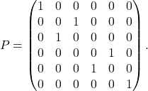 \[P = \begin{pmatrix} 1 & 0 & 0 & 0 & 0 & 0 \\ 0 & 0 & 1 & 0 & 0 & 0 \\ 0 & 1 & 0 & 0 & 0 & 0 \\ 0 & 0 & 0 & 0 & 1 & 0 \\ 0 & 0 & 0 & 1 & 0 & 0 \\ 0 & 0 & 0 & 0 & 0 & 1 \end{pmatrix}.\]