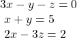 \begin{array}{l}3x-y-z=0\hfill \\ \text{ }x+y=5\hfill \\ \text{ }2x-3z=2\hfill \end{array}