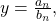 \,y=\frac{{a}_{n}}{{b}_{n}},\,