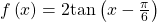 f\left(x\right)=2\mathrm{tan}\left(x-\frac{\pi }{6}\right)