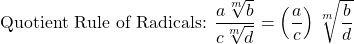 \text{Quotient Rule of Radicals: }\dfrac{a\sqrt[m]{b}}{c\sqrt[m]{d}} = \left(\dfrac{a}{c}\right)\sqrt[m]{\dfrac{b}{d}}