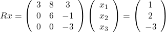 R x=\left(\begin{array}{ccc} 3 & 8 & 3 \\ 0 & 6 & -1 \\ 0 & 0 & -3 \end{array}\right)\left(\begin{array}{l} x_1 \\ x_2 \\ x_3 \end{array}\right)=\left(\begin{array}{c} 1 \\ 2 \\ -3 \end{array}\right)