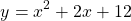 \[y = x^2 + 2x + 12\]