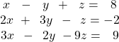 \begin{array}{c}\begin{array}{l}\hfill \\ \hfill \\ x\,\,\,\,-\,\,\,\,y\,\,\,+\,\,\,\,z=\,\,\,\,8\hfill \end{array}\\ 2x\,\,+\,\,\,3y\,\,\,-\,\,\,z=-2\\ 3x\,\,\,-\,\,\,2y\,\,-9z=\,\,\,\,9\end{array}