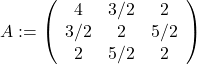 A:=\left(\begin{array}{ccc} 4 & 3 / 2 & 2 \\ 3 / 2 & 2 & 5 / 2 \\ 2 & 5 / 2 & 2 \end{array}\right)