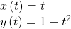 \begin{array}{l}x\left(t\right)=t\\ y\left(t\right)=1-{t}^{2}\end{array}