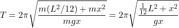 \begin{equation*}  T = 2\pi\sqrt{\frac{m(L^2/12)+mx^2}{mgx}}=2\pi\sqrt{\frac{\frac{1}{12}L^2+x^2}{gx}} \end{equation*}