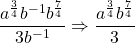 \dfrac{a^{\frac{3}{4}}\cancel{b^{-1}}b^{\frac{7}{4}}}{3\cancel{b^{-1}}}\Rightarrow \dfrac{a^{\frac{3}{4}}b^{\frac{7}{4}}}{3}