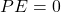 PE = 0