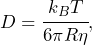 \begin{equation*} D = \cfrac{k_BT}{6\pi R\eta},\end{equation*}