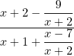 \dfrac{x+2-\dfrac{9}{x+2}}{x+1+\dfrac{x-7}{x+2}}