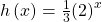 \,h\left(x\right)=\frac{1}{3}{\left(2\right)}^{x}\,