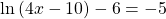 \mathrm{ln}\left(4x-10\right)-6=-5