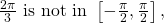 \frac{2\pi }{3}\text{ is not in }\left[-\frac{\pi }{2},\frac{\pi }{2}\right],\,