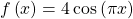 f\left(x\right)=4\,\mathrm{cos}\left(\pi x\right)