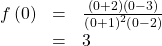 \begin{array}{ccc}\hfill f\left(0\right)& =& \frac{\left(0+2\right)\left(0-3\right)}{{\left(0+1\right)}^{2}\left(0-2\right)}\hfill \\ & =& 3\hfill \end{array}