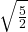  \,\sqrt{\frac{5}{2}}\,