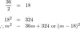 \begin{array}{rrl} \\ \\ \\ \dfrac{36}{2}&=&18 \\ \\ 18^2&=&324 \\ \therefore m^2&-&36m+324\text{ or }(m-18)^2 \end{array}