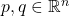 p,q \in \mathbb{R}^n