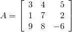 A = \left[ \begin{array}{rrr} 3 & 4 & 5 \\ 1 & 7 & 2 \\ 9 & 8 & -6 \end{array} \right]